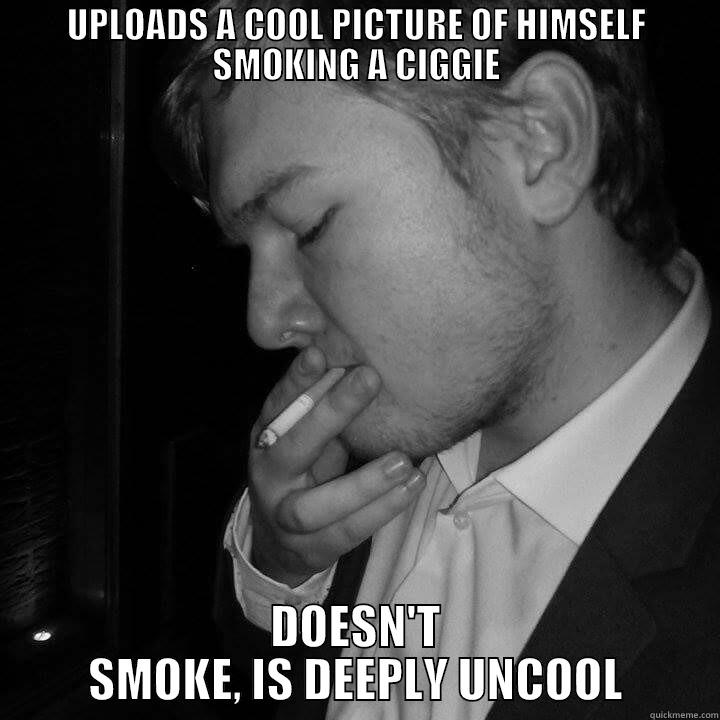 UPLOADS A COOL PICTURE OF HIMSELF SMOKING A CIGGIE DOESN'T SMOKE, IS DEEPLY UNCOOL Misc