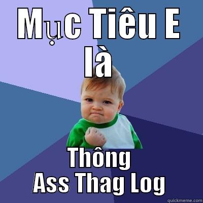 MỤC TIÊU E LÀ THÔNG ASS THAG LOG Success Kid