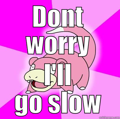 DONT WORRY I'LL GO SLOW Slowpoke