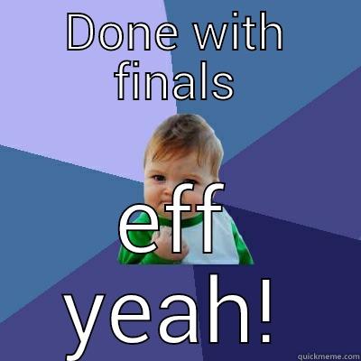 eff yeah! - DONE WITH FINALS EFF YEAH! Success Kid