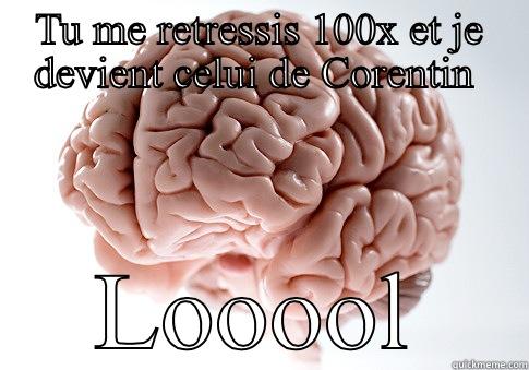 TU ME RETRESSIS 100X ET JE DEVIENT CELUI DE CORENTIN  LOOOOL Scumbag Brain