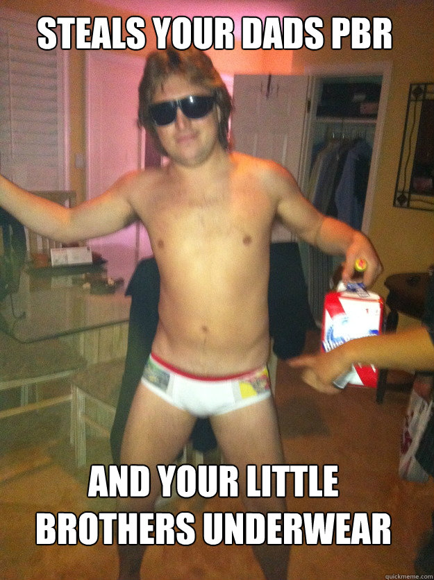 steals your dads pbr and your little brothers underwear - steals your dads pbr and your little brothers underwear  Ian rips