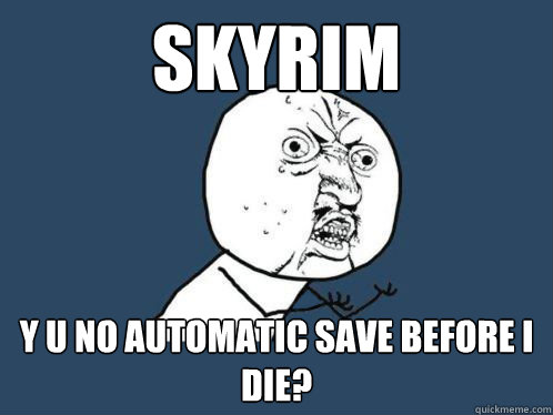 SKYRIM Y U NO automatic save before I die?  