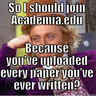 SO I SHOULD JOIN ACADEMIA.EDU BECAUSE YOU'VE UPLOADED EVERY PAPER YOU'VE EVER WRITTEN? Condescending Wonka