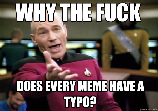 Why the fuck Does every meme have a typo?  Patrick Stewart WTF
