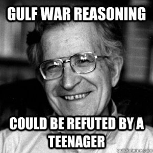 gulf war reasoning could be refuted by a teenager - gulf war reasoning could be refuted by a teenager  troll chomsky