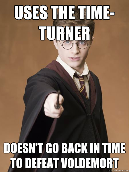 Uses the time-turner Doesn't go back in time to defeat voldemort  Scumbag Harry Potter