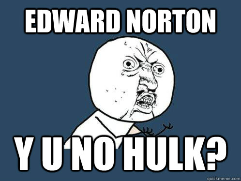edward norton y u no hulk?  Y U No
