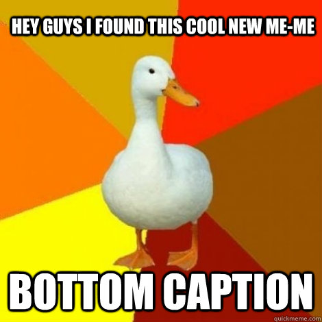 Hey Guys I found this cool new me-me Bottom caption - Hey Guys I found this cool new me-me Bottom caption  Technology Impaired Duck