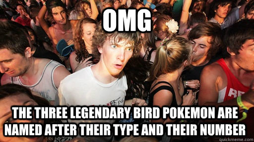 Omg the three legendary bird pokemon are named after their type and their number  Sudden Clarity Clarence