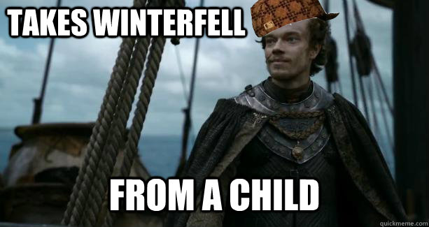Takes Winterfell From a child - Takes Winterfell From a child  Scumbag Theon