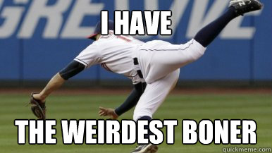 I have The weirdest boner - I have The weirdest boner  Boner