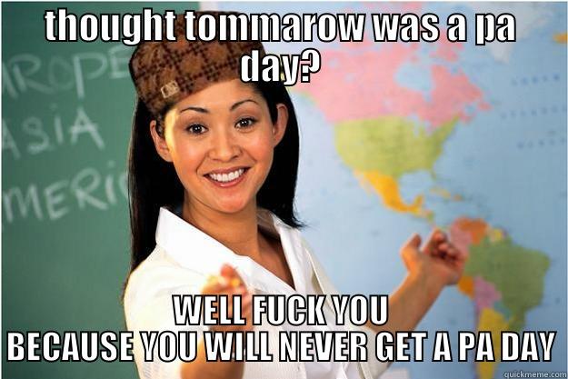 THOUGHT TOMMAROW WAS A PA DAY? WELL FUCK YOU BECAUSE YOU WILL NEVER GET A PA DAY Scumbag Teacher