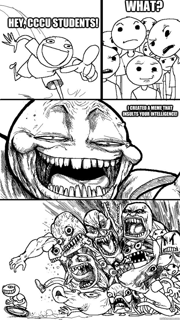 Hey, CCCU students! What? I created a meme that insults your intelligence!  Troll Bait
