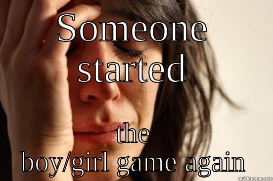 SOMEONE STARTED THE BOY/GIRL GAME AGAIN First World Problems