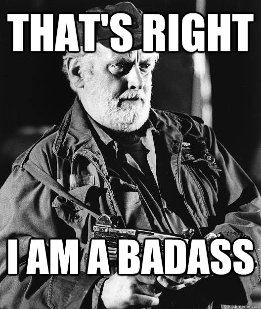 That's Right I am a badass  thats right