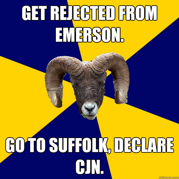 Get rejected from emerson. Go to suffolk, declare cjn.  Suffolk Kid Ram