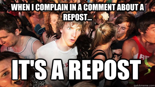 When I complain in a comment about a repost... it's a repost  Sudden Clarity Clarence