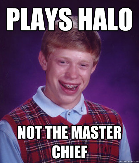 Plays Halo Not the Master Chief  Bad Luck Brian