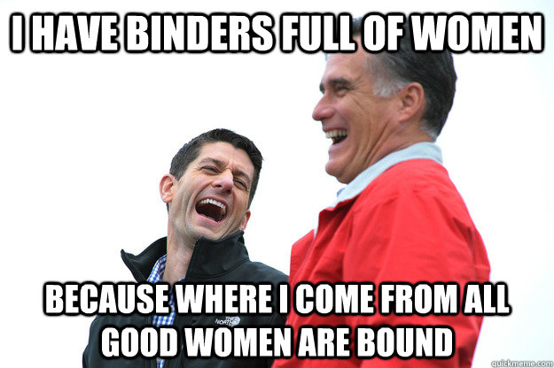 I have binders full of women because where I come from all good women are bound  Lying RomneyRyan