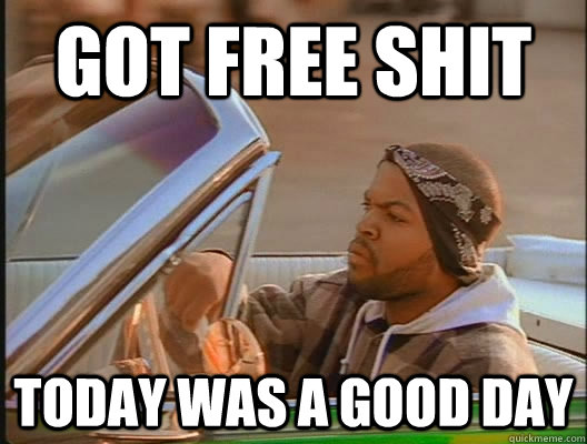 Got free shit Today was a good day  today was a good day