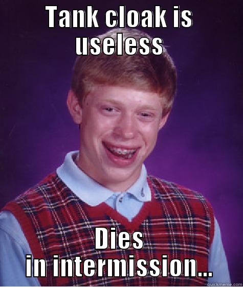TANK CLOAK IS USELESS DIES IN INTERMISSION... Bad Luck Brian