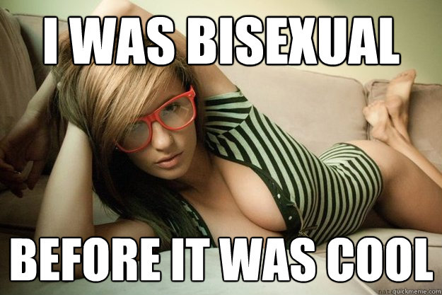 I was bisexual before it was cool - I was bisexual before it was cool  hipster slut