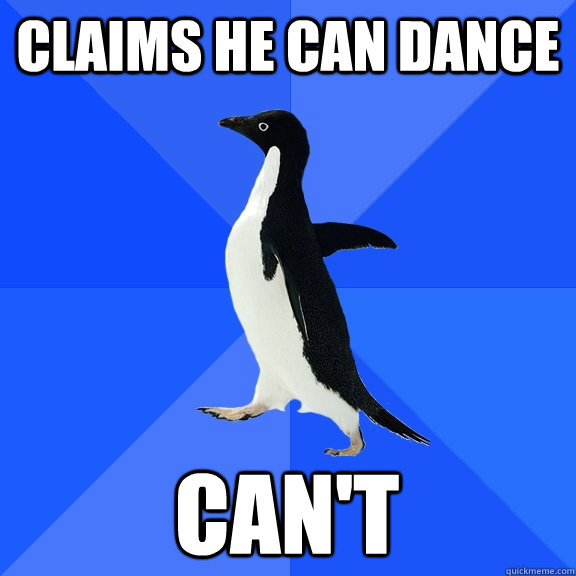 Claims he can dance can't  Socially Awkward Penguin