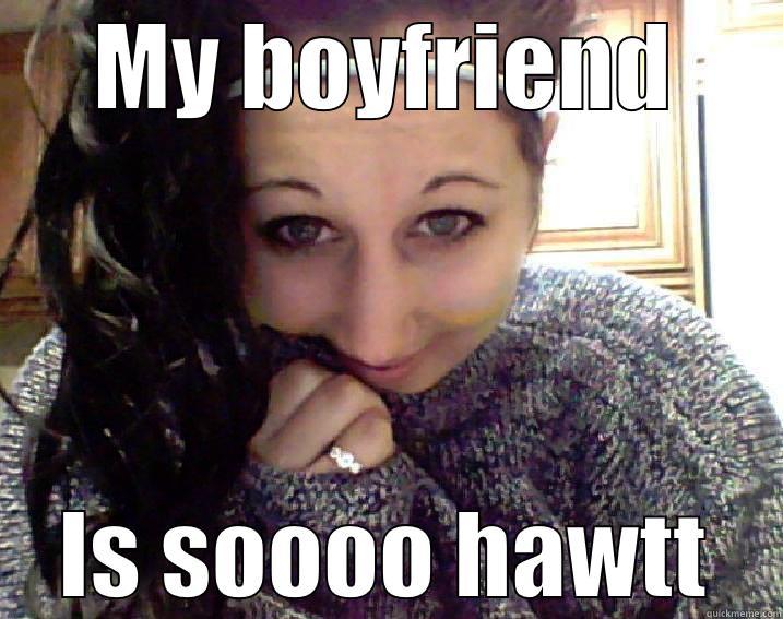MY BOYFRIEND IS SOOOO HAWTT Misc