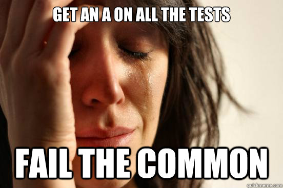 Get an A on all the tests Fail the Common  First World Problems
