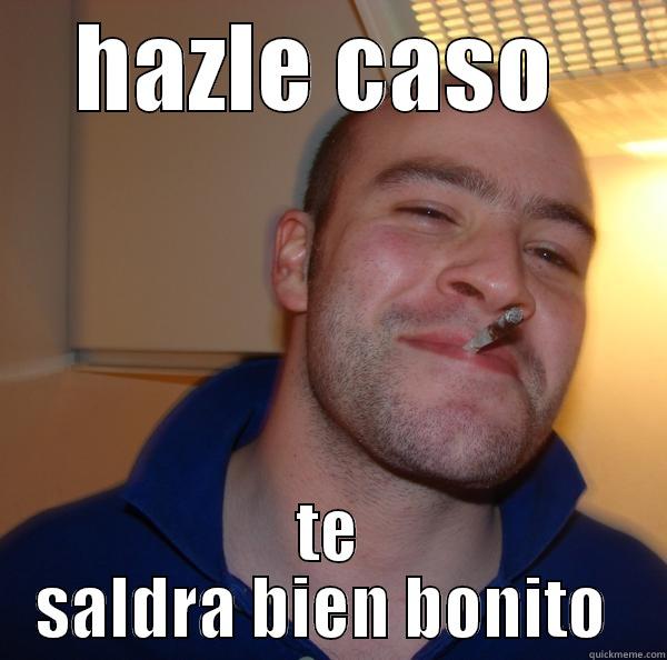 HAZLE CASO  TE SALDRA BIEN BONITO  Good Guy Greg 