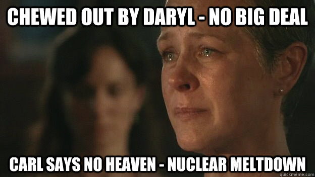 Chewed out by Daryl - no big deal Carl says no heaven - nuclear meltdown  