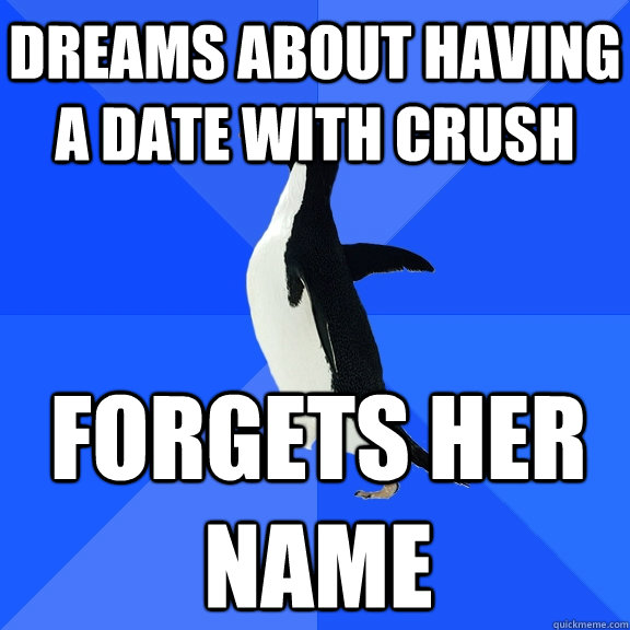 Dreams about having a date with crush forgets her name  Socially Awkward Penguin