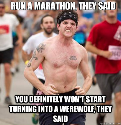 Run a marathon, they said You definitely won't start turning into a werewolf, they said  Marathon runner
