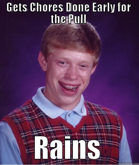 GETS CHORES DONE EARLY FOR THE PULL RAINS Bad Luck Brian
