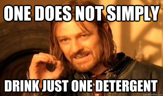 ONE DOES NOT SIMPLY DRINK JUST ONE DETERGENT  One Does Not Simply