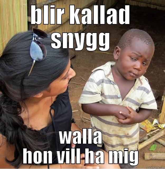 BLIR KALLAD SNYGG WALLA HON VILL HA MIG Skeptical Third World Kid