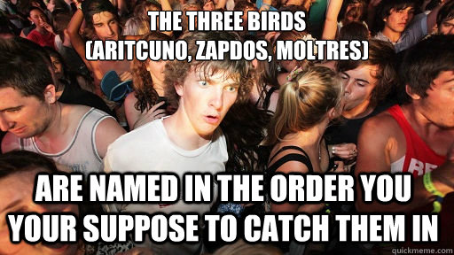 the three birds 
(aritcUNO, zapDOS, molTRES) ARE NAMED IN THE ORDER YOU YOUR suppose to catch them in  Sudden Clarity Clarence