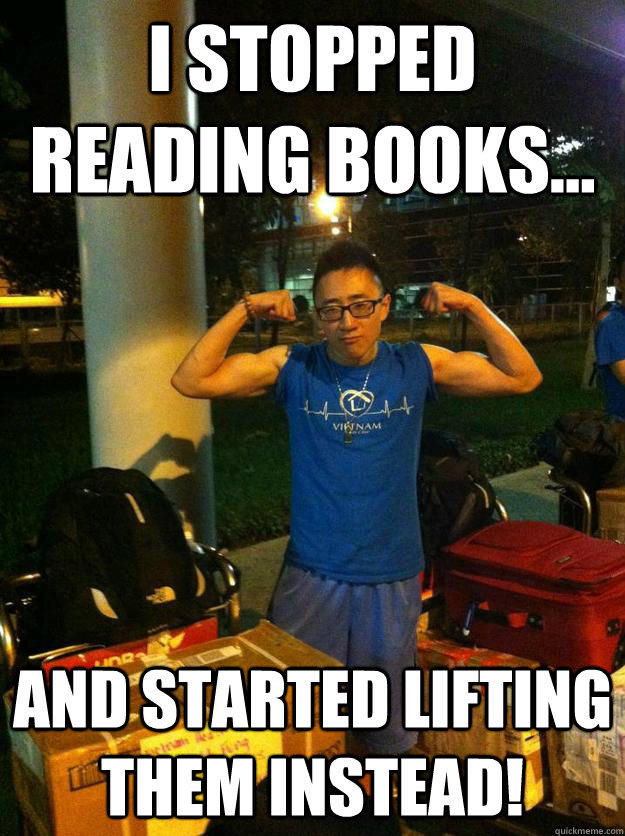 I stopped reading books... AND STARTED LIFTING THEM INSTEAD!  Buff Guy
