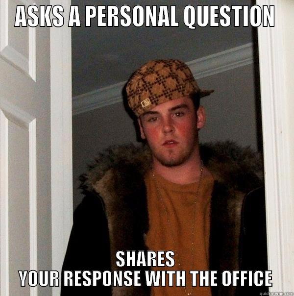 ASKS A PERSONAL QUESTION SHARES YOUR RESPONSE WITH THE OFFICE Scumbag Steve