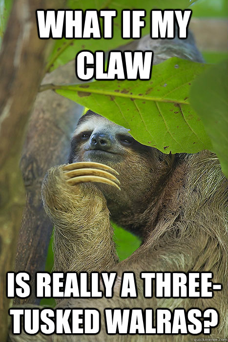 What if my claw is really a three-tusked walras?  Philososloth