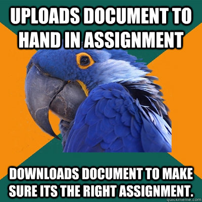 Uploads document to hand in assignment Downloads document to make sure its the right assignment.   Paranoid Parrot