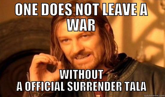 ONE DOES NOT LEAVE A WAR WITHOUT A OFFICIAL SURRENDER TALA Boromir