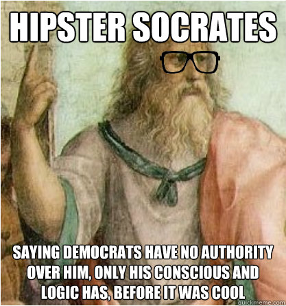 Hipster Socrates saying democrats have no authority over him, only his conscious and logic has, before it was cool  