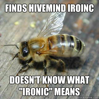 Finds Hivemind Iroinc Doesn't Know what 