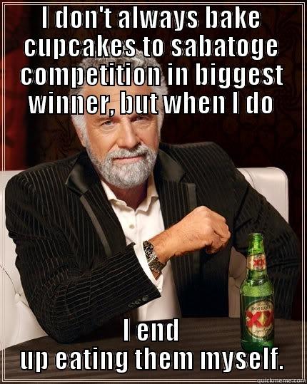 I DON'T ALWAYS BAKE CUPCAKES TO SABATOGE COMPETITION IN BIGGEST WINNER, BUT WHEN I DO I END UP EATING THEM MYSELF. The Most Interesting Man In The World