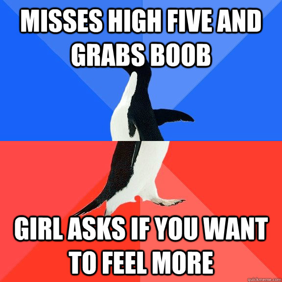 Misses high five and grabs boob Girl asks if you want to feel more  Socially Awkward Awesome Penguin