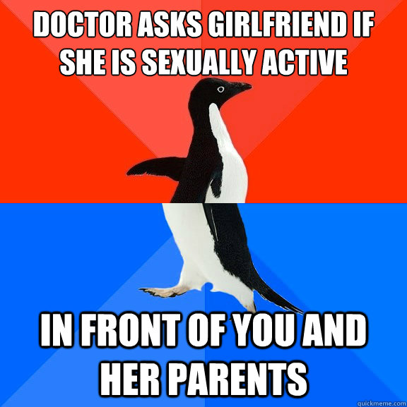 doctor asks girlfriend if she is sexually active in front of you and her parents  Socially Awesome Awkward Penguin