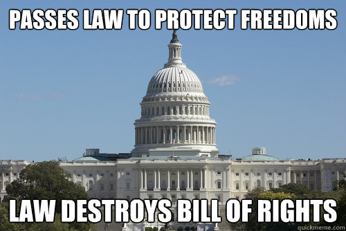 Passes law to protect freedoms Law destroys Bill of Rights - Passes law to protect freedoms Law destroys Bill of Rights  Scumbag Congress
