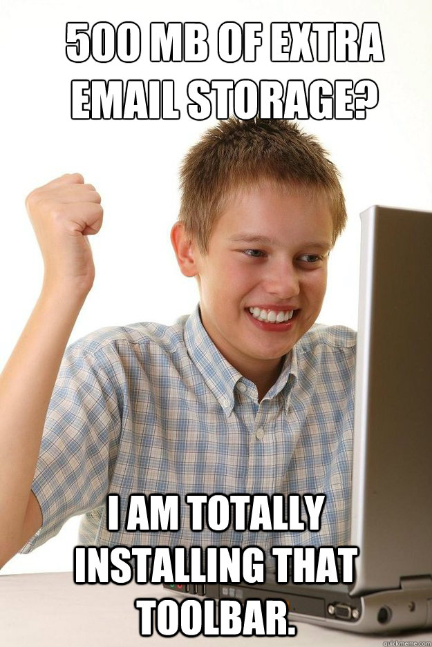 500 MB of extra Email storage? I am totally installing that toolbar.  first time internet kid